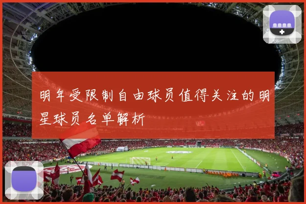 明年受限制自由球员值得关注的明星球员名单解析